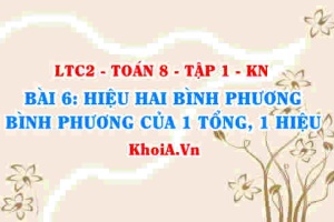 Hằng đẳng thức Hiệu hai bình phương, bình phương của 1 tổng, 1 hiệu? Toán 8 bài 6 kn1c2b6